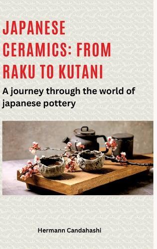 Japanese ceramics: From Raku to Kutani: A journey through the world of Japanese pottery