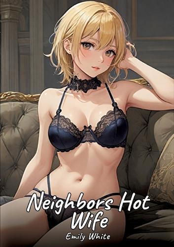 The Hot Wife of the Neighbor: Sexy Erotic Stories for Adults Illustrated with Hentai Pictures - Naked Illustrations