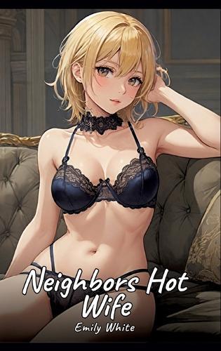 The Hot Wife of the Neighbor: Sexy Erotic Stories for Adults Illustrated with Hentai Pictures - Naked Illustrations