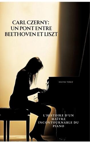 Carl Czerny: Un Pont entre Beethoven et Liszt: L'Histoire d'un Maître Incontournable du Piano
