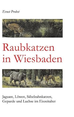 Raubkatzen in Wiesbaden: Jaguare, Löwen, Säbelzahnkatzen, Geparde und Luchse im Eiszeitalter