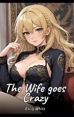 The Wife goes Crazy: Sexy Erotic Stories for Adults Illustrated with Hentai Pictures - Naked Illustrations