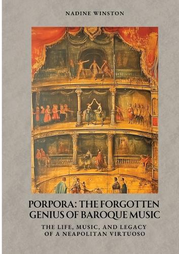 Porpora: The Forgotten Genius of Baroque Music: The Life, Music, and Legacy of a Neapolitan Virtuoso