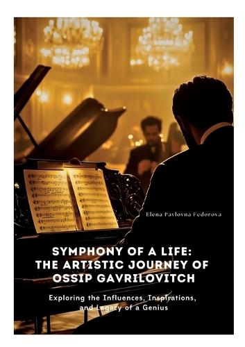 Symphony of a Life: The Artistic Journey of Ossip Gavrilovitch: Exploring the Influences, Inspirations, and Legacy of a Genius