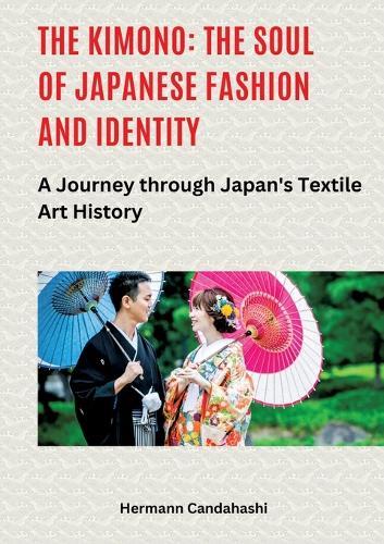 The Kimono: The Soul of Japanese Fashion and Identity: A Journey through Japan's Textile Art History