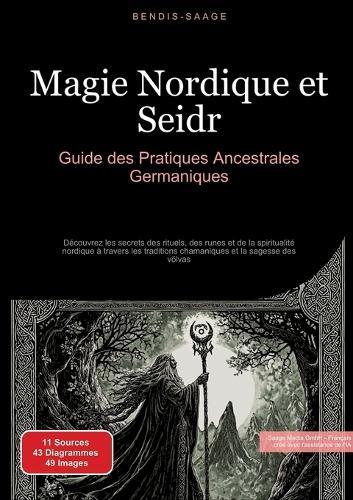 Magie Nordique et Seidr: Guide des Pratiques Ancestrales Germaniques: Découvrez les secrets des rituels, des runes et de la spiritualité nordique à travers les traditions chamaniques et la sagesse des völvas