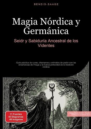 Magia Nórdica y Germánica: Seidr y Sabiduría Ancestral de los Videntes: Guía práctica de runas, chamanes y animales de poder con las enseñanzas de Freyja y la fuerza primordial de la tradición nórdica