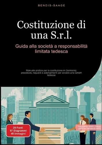 Costituzione di una S.r.l.: Guida alla società a responsabilità limitata tedesca: Manuale pratico per la costituzione in Germania: procedure, requisiti e adempimenti per avviare una GmbH tedesca
