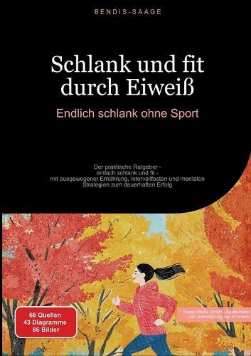 Schlank und fit durch Eiweiß: Endlich schlank ohne Sport: Der praktische Ratgeber - einfach schlank und fit - mit ausgewogener Ernährung, Intervallfasten und mentalen Strategien zum dauerhaften Erfolg