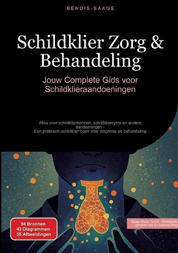 Schildklier Zorg & Behandeling: Jouw Complete Gids voor Schildklieraandoeningen: Alles over schildklierhormon, schildkliercyste en andere aandoeningen - Een praktisch schildklier-boek voor diagnose en behandeling