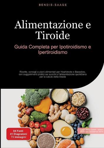 Alimentazione e Tiroide: Guida Completa per Ipotiroidismo e Ipertiroidismo: Ricette, consigli e piani alimentari per Hashimoto e Basedow, con suggerimenti pratici sui succhi e l'alimentazione quotidiana per la salute della tiroide