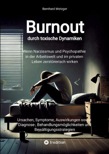 Burnout durch toxische Dynamiken: Wenn Narzissmus und Psychopathie in der Arbeitswelt und im privaten Leben zerstörerisch wirken