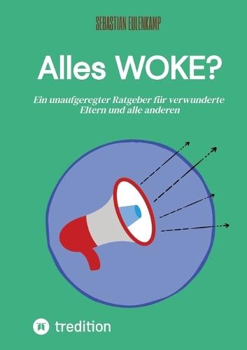 Alles WOKE?: Ein unaufgeregter Ratgeber für verwunderte Eltern und alle anderen