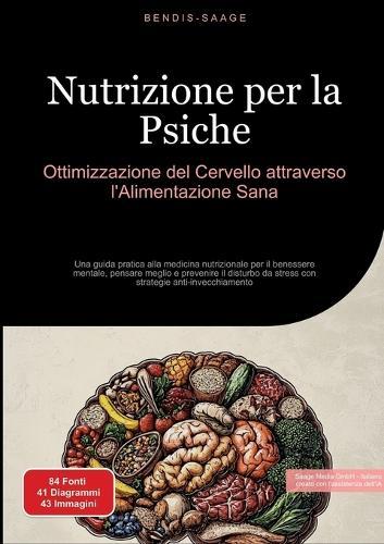 Nutrizione per la Psiche: Ottimizzazione del Cervello attraverso l'Alimentazione Sana: Una guida pratica alla medicina nutrizionale per il benessere mentale, pensare meglio e prevenire il disturbo da stress con strategie anti-invecchiamento
