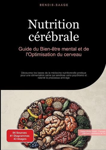 Nutrition cérébrale: Guide du Bien-être mental et de l'Optimisation du cerveau: Découvrez les bases de la médecine nutritionnelle pratique pour une alimentation saine qui améliore votre psychisme et ralentit le processus anti-âge