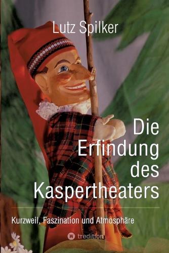 Die Erfindung des Kaspertheaters: Kurzweil, Faszination und Atmosphäre
