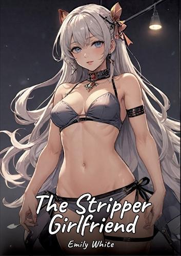 The Stripper Girlfriend: Sexy Erotic Stories for Adults Illustrated with Hentai Pictures - Naked Illustrations