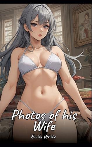 Photos of his Wife: Sexy Erotic Stories for Adults Illustrated with Hentai Pictures - Naked Illustrations