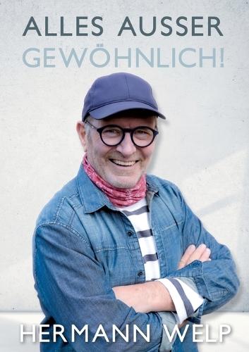 Alles außer Gewöhnlich: Über das außergewöhnliche Leben eines Bäckers, der Erlebnisse und Geschichten aufgeschrieben hat