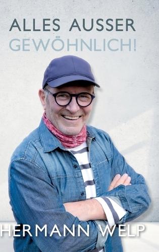 Alles außer Gewöhnlich: Über das außergewöhnliche Leben eines Bäckers, der Erlebnisse und Geschichten aufgeschrieben hat