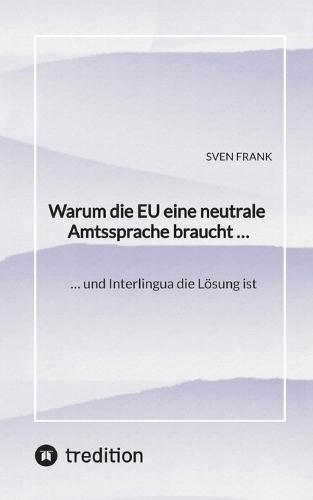 Warum die EU eine neutrale Amtssprache braucht ...: ... und Interlingua die Lösung ist
