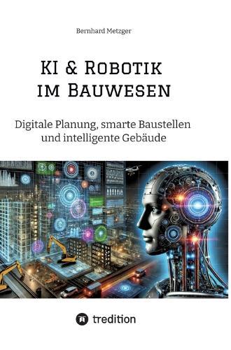 KI & Robotik im Bauwesen: Digitale Planung, smarte Baustellen und intelligente Gebäude