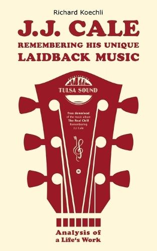 J.J. Cale - Remembering his unique laidback music: Analysis of a life's work, the book about the legendary songwriter and founder of the Tulsa sound