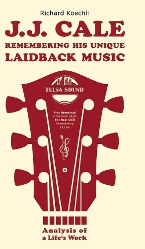 J.J. Cale - Remembering his unique laidback music: Analysis of a life's work, the book about the legendary songwriter and founder of the Tulsa sound