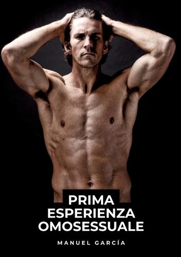 Prima Esperienza Omosessuale: Racconti Erotici Gay Espliciti in Italiano per Adulti