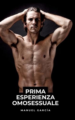 Prima Esperienza Omosessuale: Racconti Erotici Gay Espliciti in Italiano per Adulti
