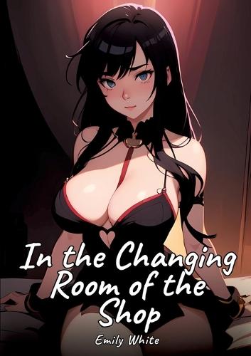 In the Changing Room of the Shop: Sexy Erotic Stories for Adults Illustrated with Hentai Images - Naked Pictures