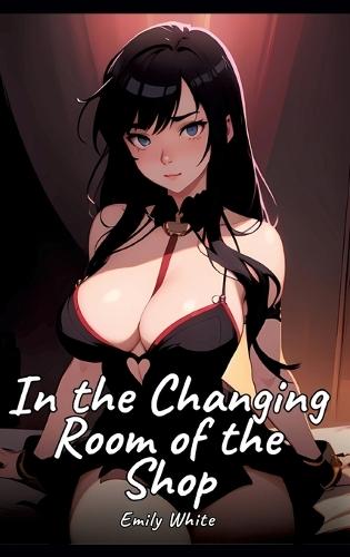 In the Changing Room of the Shop: Sexy Erotic Stories for Adults Illustrated with Hentai Images - Naked Pictures