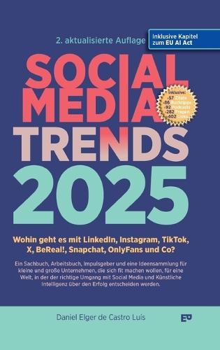 SOCIAL MEDIA TRENDS 2025 - 2. Auflage inklusive EU AI Act: Wohin geht es mit LinkedIn, Instagram, TikTok, X, BeReal!, Snapchat, OnlyFans und Co?
