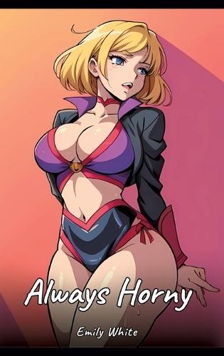Always Horny: Sexy Erotic Stories for Adults Illustrated with Hentai Images - Naked Pictures