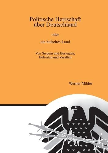 Politische Herrschaft über Deutschland: oder ein befreites Land