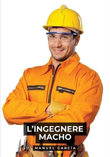 L'Ingegnere Macho: Racconti Erotici Gay Espliciti in Italiano per Adulti