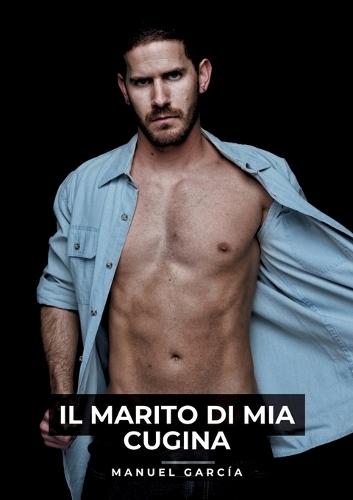 Il Marito di mia Cugina: Racconti Erotici Gay Espliciti in Italiano per Adulti