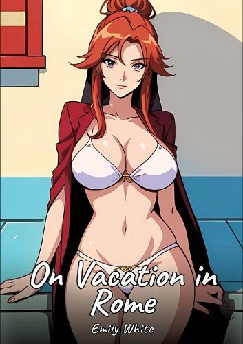 On Vacation in Rome: Sexy Erotic Stories for Adults Illustrated with Hentai Images - Naked Illustrations