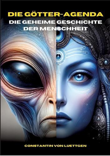 Die Götteragenda - die geheime Geschichte der Menschheit: Unerklärliche Artefakte und geheime Entdeckungen