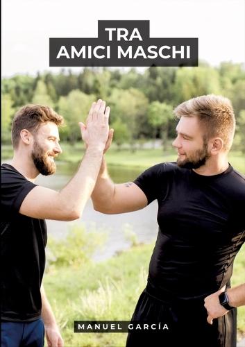 Tra Amici Maschi: Racconti Erotici Gay Espliciti in Italiano per Adulti