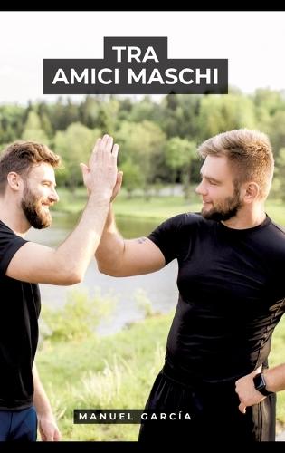 Tra Amici Maschi: Racconti Erotici Gay Espliciti in Italiano per Adulti