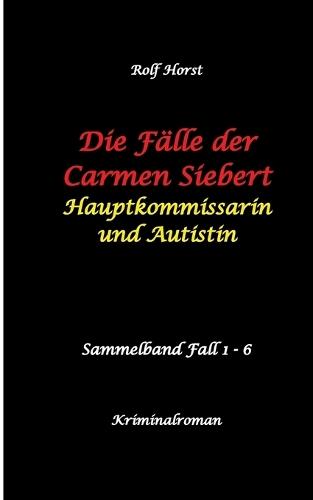 Die Fälle der Carmen Siebert - Autismus, Mord, Übergriff, Milzruptur, Eifersucht, Sex-Videos, Hundesitting, Nordkap, Clique, Verrat, Missbrauch, Öko, Kommune, Ärztin, Eifersucht: Hauptkommissarin und Autistin