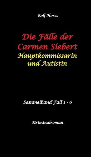 Die Fälle der Carmen Siebert - Autismus, Mord, Übergriff, Milzruptur, Eifersucht, Sex-Videos, Hundesitting, Nordkap, Clique, Verrat, Missbrauch, Öko, Kommune, Ärztin, Eifersucht: Hauptkommissarin und Autistin