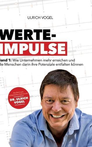 Werte-Impulse: Band 1: Wie Unternehmen mehr erreichen und die Menschen darin ihre Potenziale entfalten können
