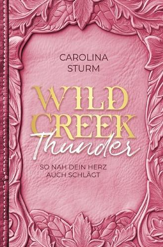 Wild Creek Thunder: So nah dein Herz auch schlägt - Liebe und Leidenschaft im Herzen von Texas