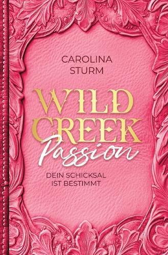 Wild Creek Passion: Dein Schicksal ist bestimmt - Cowboys, Liebe, Leidenschaft