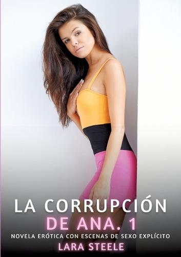 La Corrupción de Ana. 1: Novela Erótica con Escenas de Sexo Explícito