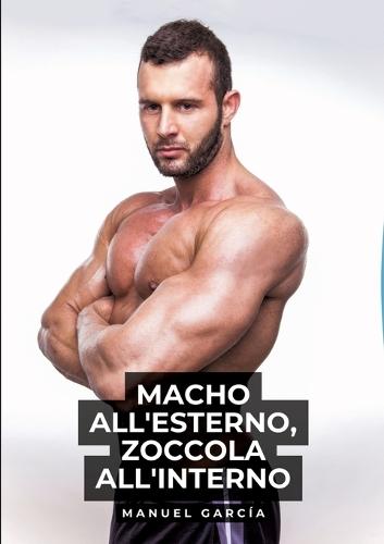 Macho all'esterno, zoccola all'interno: Racconti Erotici Gay Espliciti in Italiano per Adulti