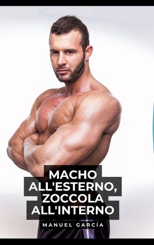 Macho all'esterno, zoccola all'interno: Racconti Erotici Gay Espliciti in Italiano per Adulti