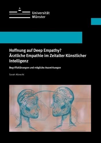 Hoffnung auf Deep Empathy? Ärztliche Empathie im Zeitalter Künstlicher Intelligenz: Begriffsklärungen und mögliche Auswirkungen